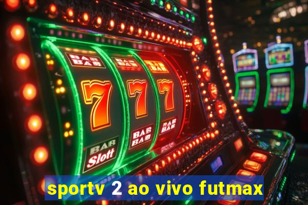 sportv 2 ao vivo futmax